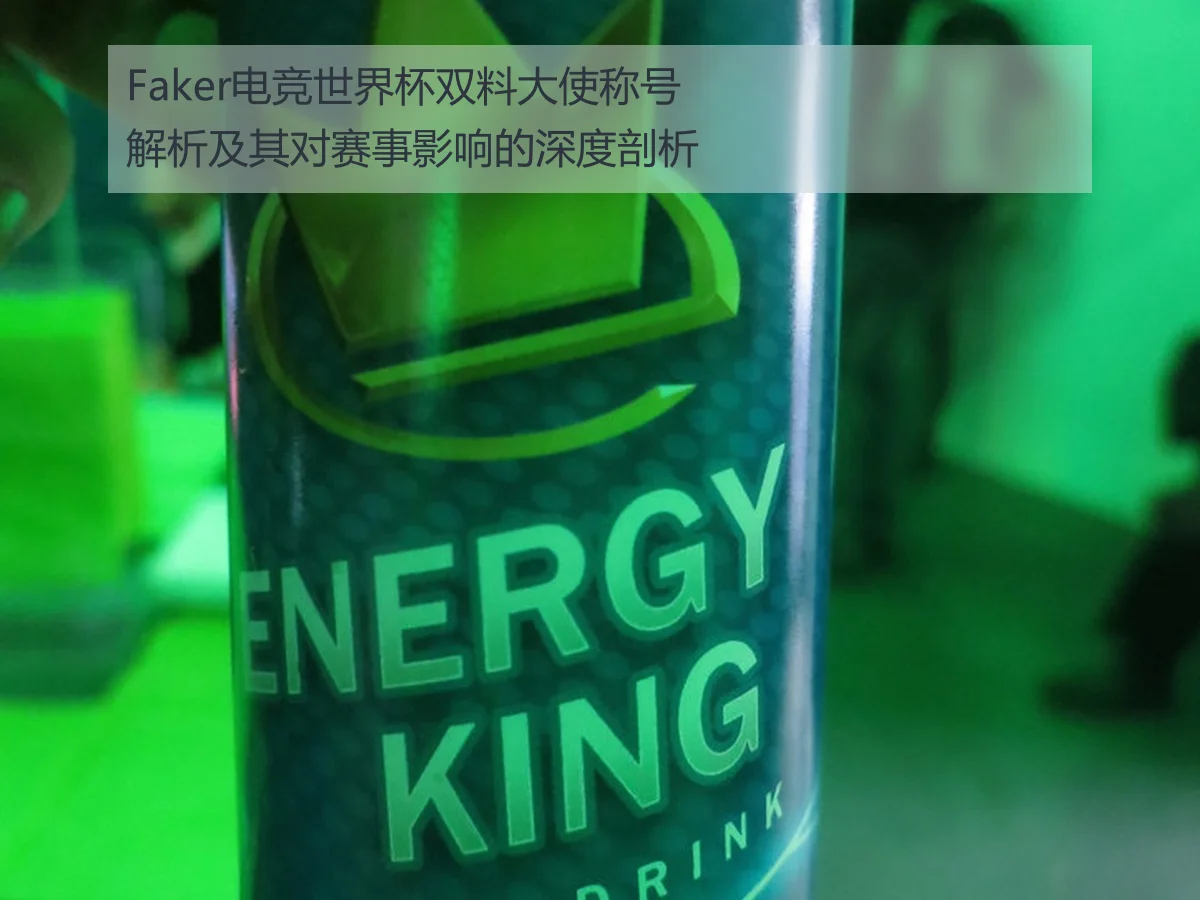 Faker电竞世界杯双料大使称号解析及其对赛事影响的深度剖析